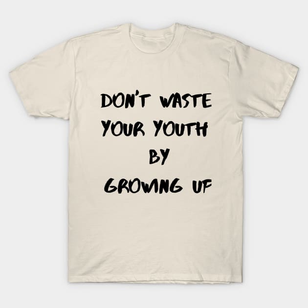 Dont Waste your youth by Growing up T-Shirt by TulipDesigns